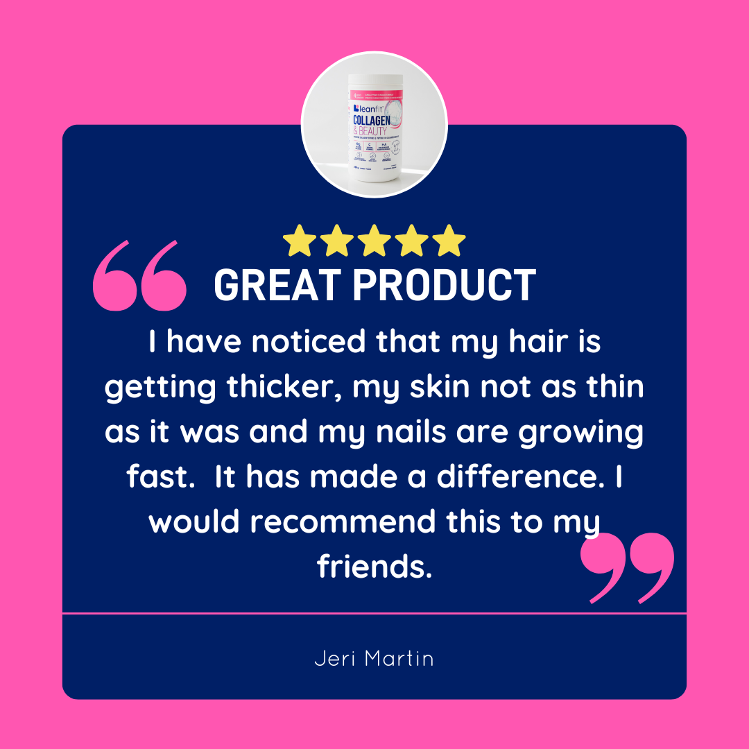 LEANFIT Collagen & Beauty Review: "Great Product" I have noticed that my hair is getting thicker, my skin not as thin as it was and my nails are growing fast."